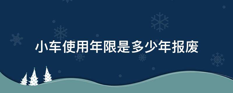 小车使用年限是多少年报废 小车一般用几年报废