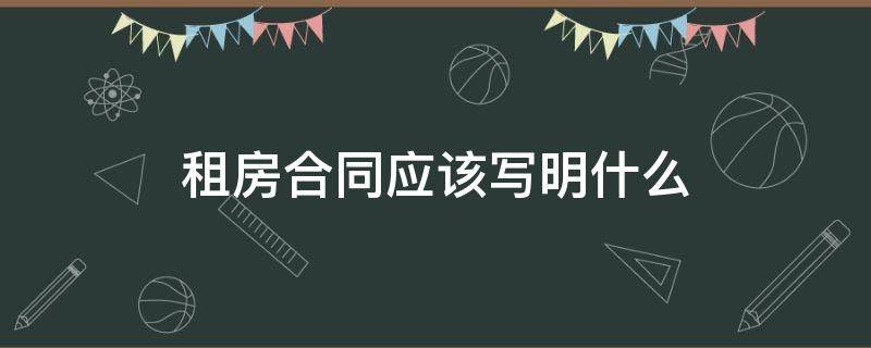 租房合同应该写明什么 租房合同一般都是怎么写