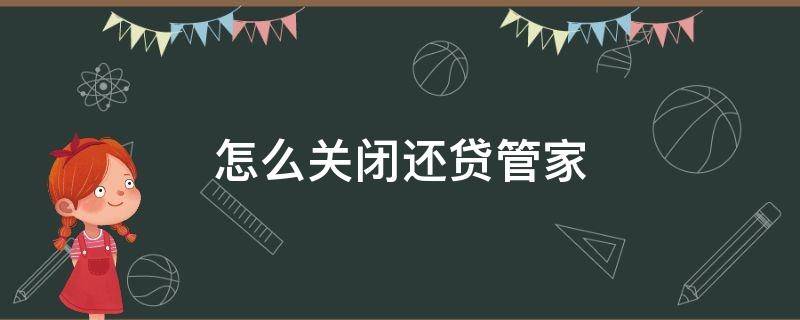 怎么关闭还贷管家 怎样关闭还贷管家