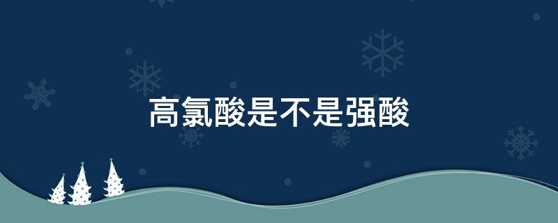 高氯酸是不是强酸 高氯酸是不是超强酸