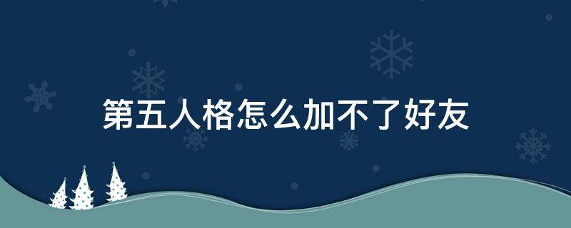 第五人格怎么加不了好友（第五人格怎么加不了好友?）