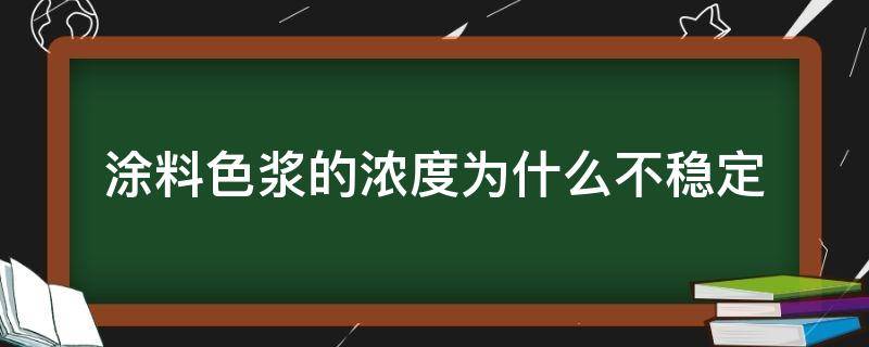 涂料色浆的浓度为什么不稳定（色浆和树脂漆的比例）