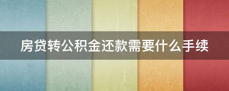 房贷转公积金还款需要什么手续 房贷转住房公积金还款