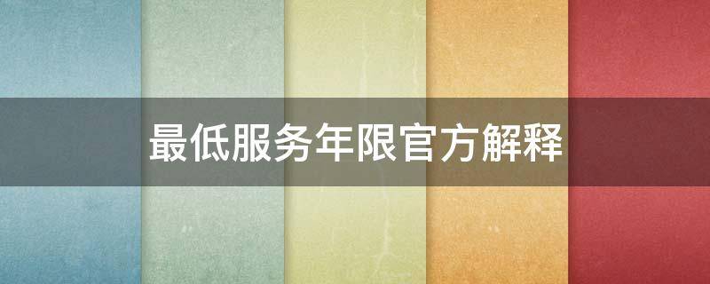 最低服务年限官方解释 最低服务年限官方解释公务员