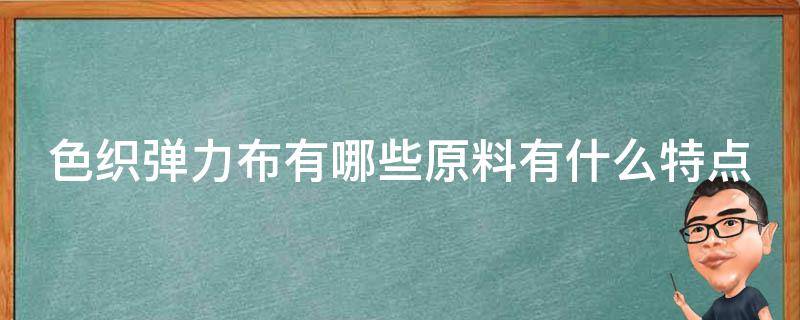 色织弹力布有哪些原料有什么特点（弹力布染色生产工艺）