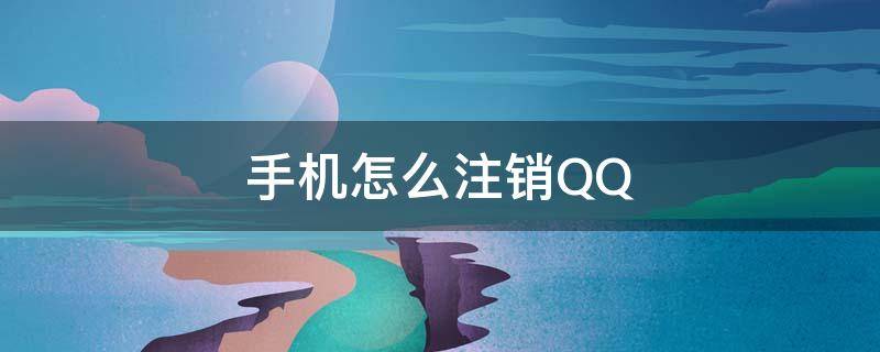 手机怎么注销QQ 手机怎么注销qq号