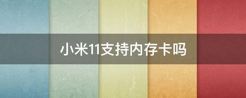 小米11支持内存卡吗 小米11手机支持内存卡吗