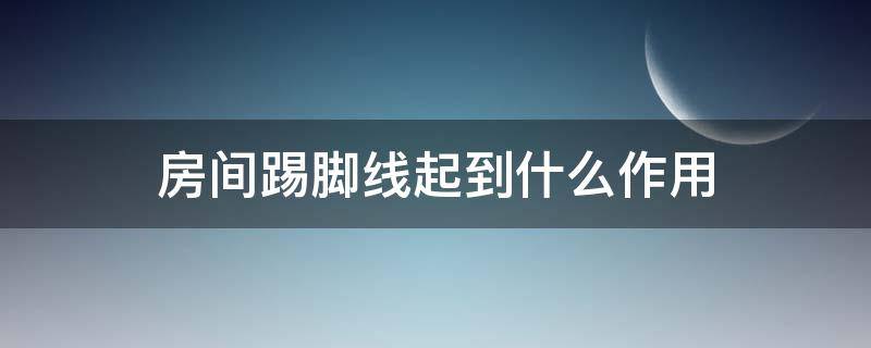 房间踢脚线起到什么作用 卧室用什么踢脚线