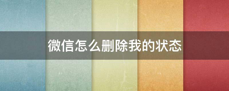 微信怎么删除我的状态（微信里面我的状态怎么删除）