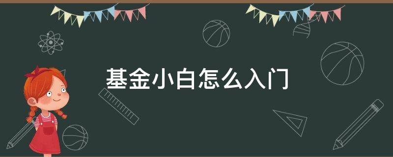 基金小白怎么入门 基金小白入门:怎样操作基金?