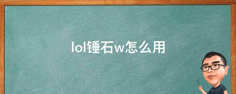 lol锤石w怎么用 lol锤石怎么玩