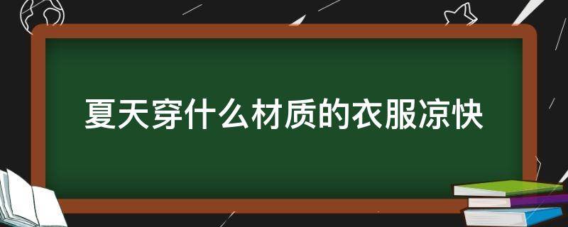 夏天穿什么材质的衣服凉快（广东夏天穿什么材质的衣服凉快）