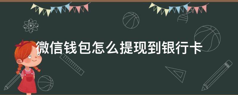 微信钱包怎么提现到银行卡 微信钱包怎么提现到银行卡有利息吗