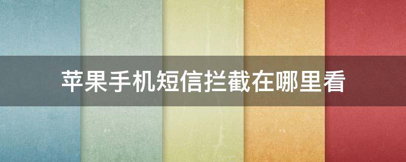 苹果手机短信拦截在哪里看 苹果手机的短信拦截在哪里看