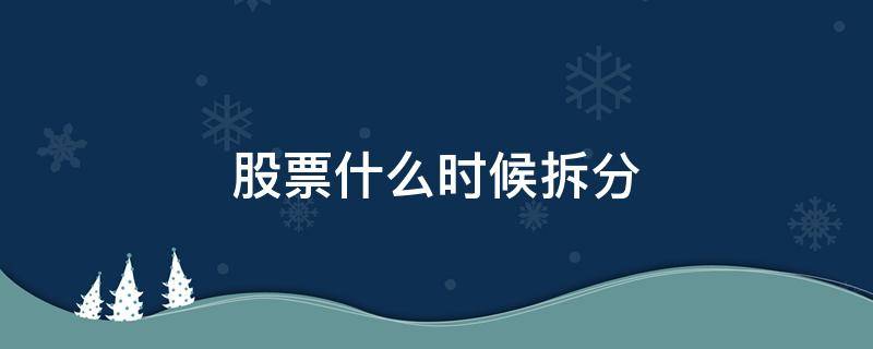 股票什么时候拆分 分拆上市股票怎么分?