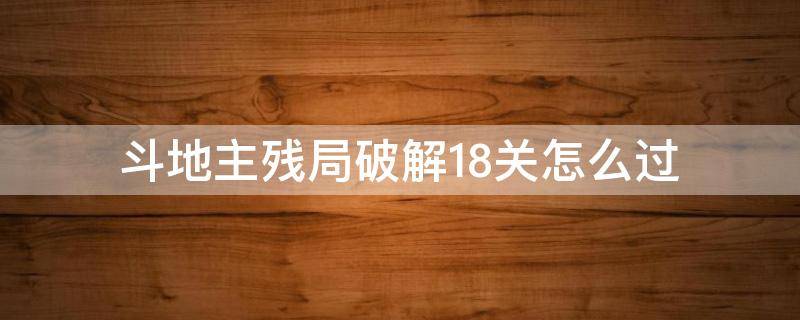 斗地主残局破解18关怎么过 斗地主残局破解第18关