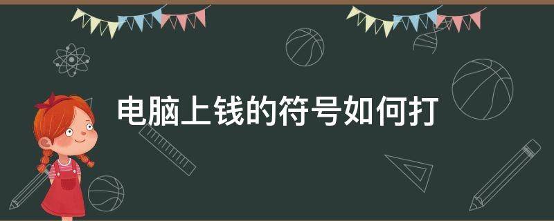 电脑上钱的符号如何打 电脑的符号怎么打