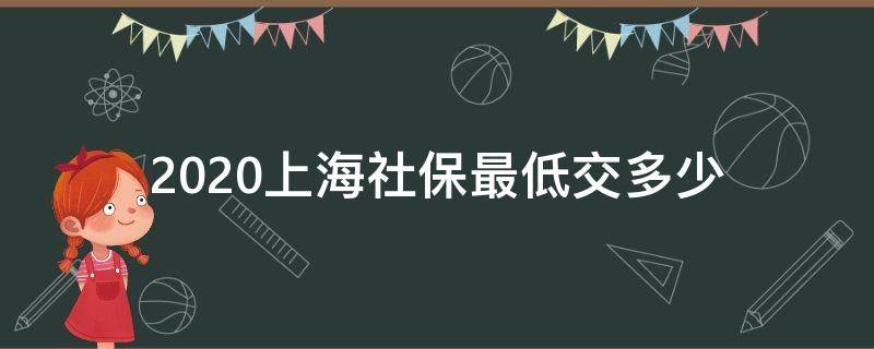 2020上海社保最低交多少 2020年上海社保最低交多少