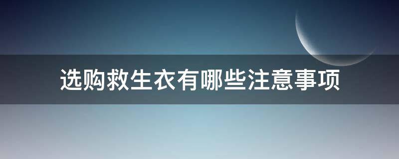 选购救生衣有哪些注意事项（救生衣好不好）