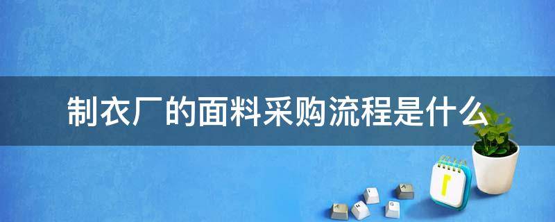 制衣厂的面料采购流程是什么 服装面料采购工作流程