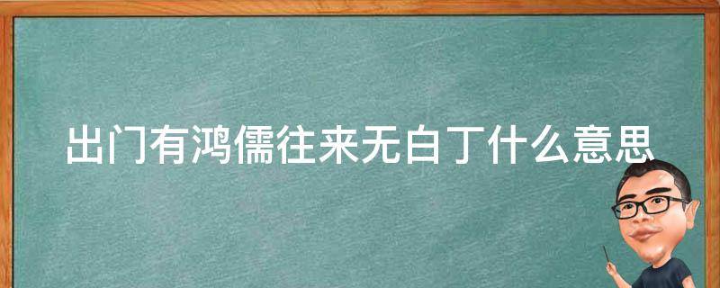 出门有鸿儒往来无白丁什么意思（出门交有功意思）