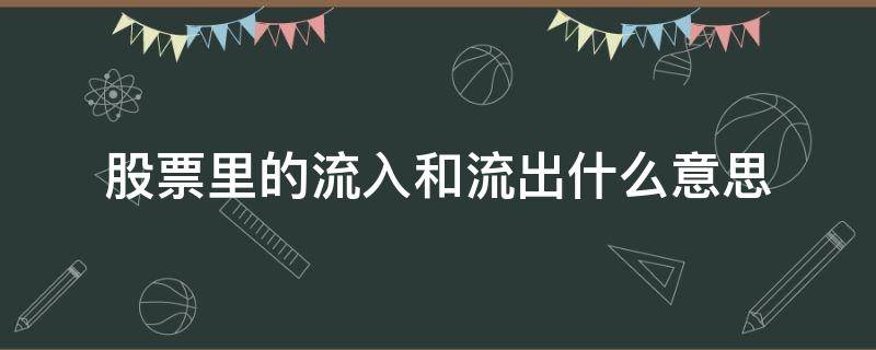 股票里的流入和流出什么意思（股市中的流入和流出是什么意思）