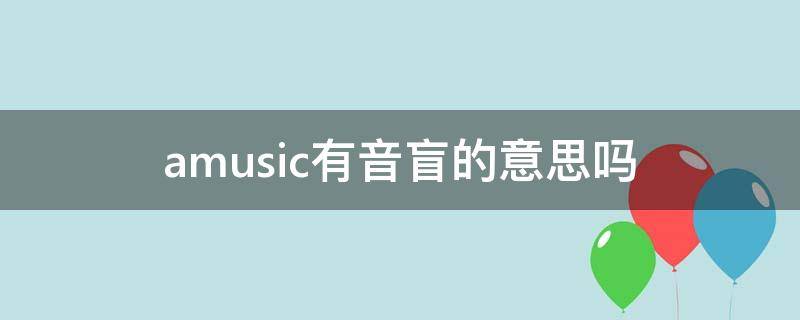 amusic有音盲的意思吗（am sound）