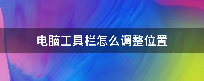 电脑工具栏怎么调整位置 电脑怎么设置工具栏的位置