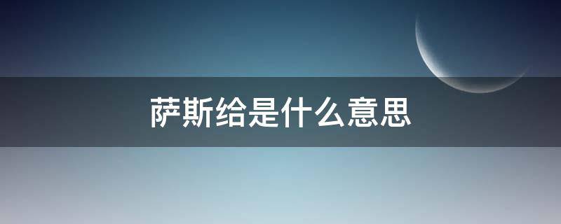 萨斯给是什么意思 萨斯给是什么意思日语