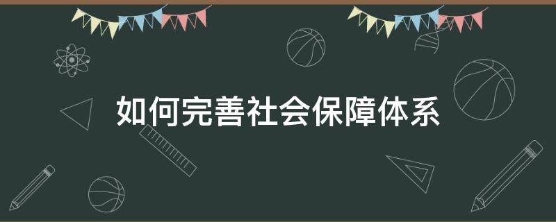 如何完善社会保障体系（如何完善社会保障体系必修二）