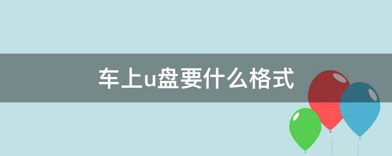 车上u盘要什么格式 车载U盘要什么格式