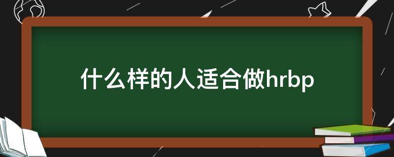 什么样的人适合做hrbp 什么样的人适合做心理咨询师?