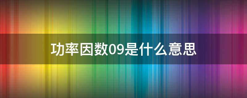 功率因数0.9是什么意思 功率因数是0.8什么意思