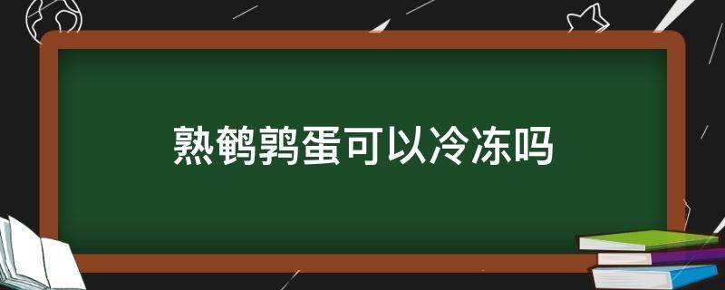 熟鹌鹑蛋可以冷冻吗（熟鹌鹑蛋可以放冰箱冷冻吗）