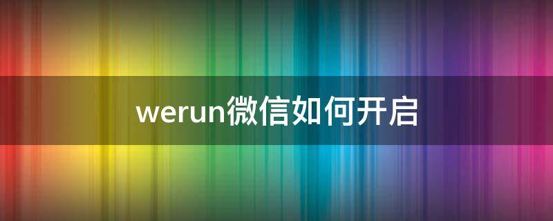 werun微信如何开启 微信里的werun什么意思