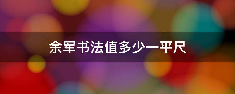 余军书法值多少一平尺 余正书法多少一平尺