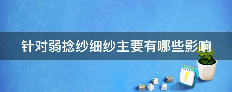 针对弱捻纱细纱主要有哪些影响 针对弱捻纱细纱主要有哪些影响