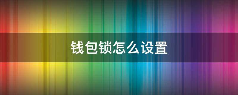 钱包锁怎么设置 微信钱包锁怎么设置