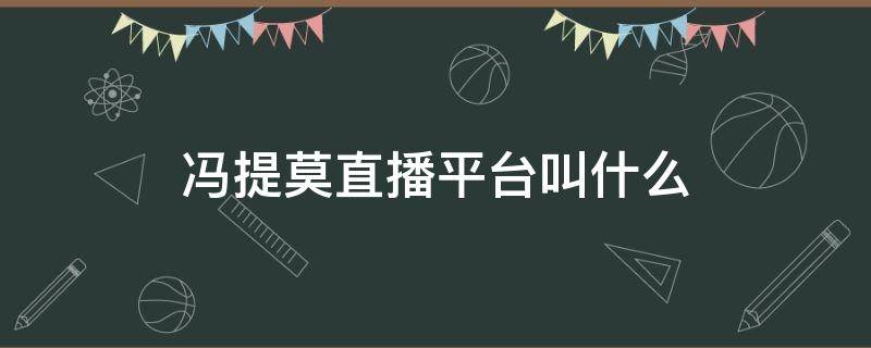 冯提莫直播平台叫什么 冯提莫现在直播平台