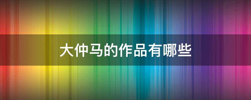 大仲马的作品有哪些（法国大仲马的作品有哪些）