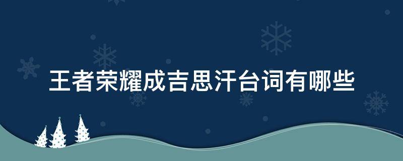 王者荣耀成吉思汗台词有哪些 王者成吉思汗台词大全