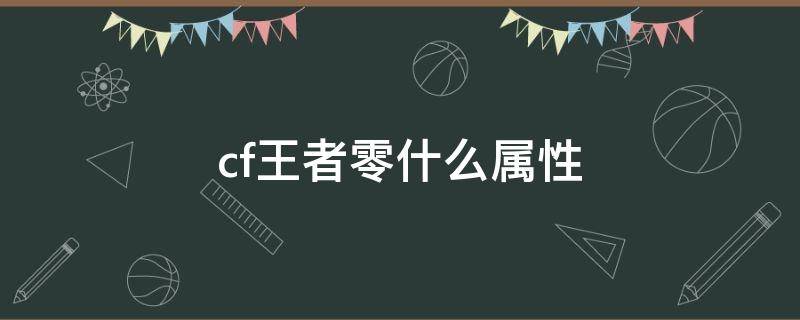 cf王者零什么属性 cfm王者零有什么属性