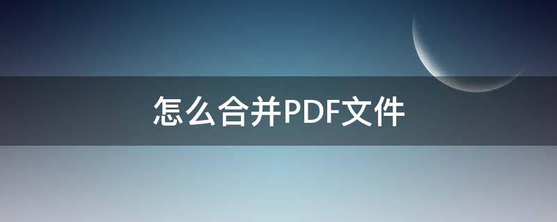 怎么合并PDF文件（pdf文档怎么合并）