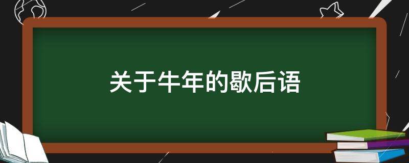 关于牛年的歇后语 关于牛年的歇后语有哪些