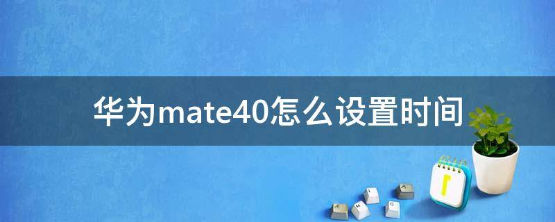 华为mate40怎么设置时间 华为mate40怎么设置时间水印