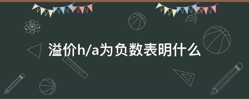 溢价h/a为负数表明什么（h和a溢价比为负）