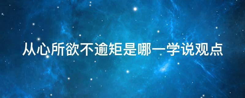 从心所欲不逾矩是哪一学说观点 烟雨江湖从心所欲不逾矩是哪一学说观点