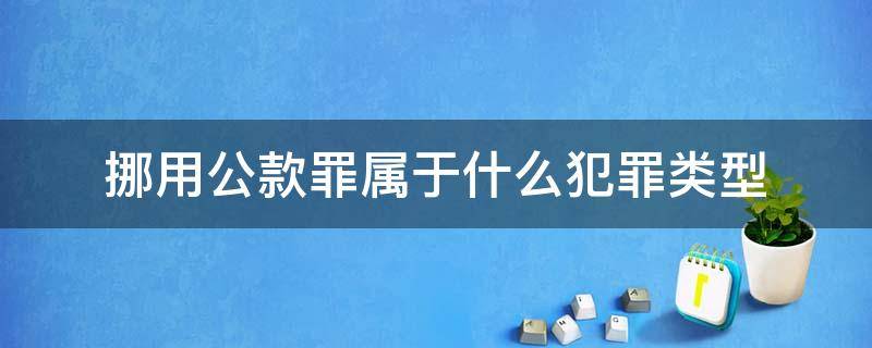 挪用公款罪属于什么犯罪类型 挪用公款罪的犯罪构成特征