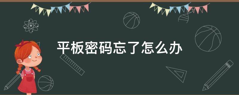 平板密码忘了怎么办（平板密码忘了怎么办最简单的方法视频）