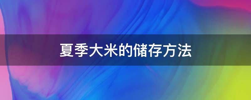 夏季大米的储存方法（夏季大米如何保存）